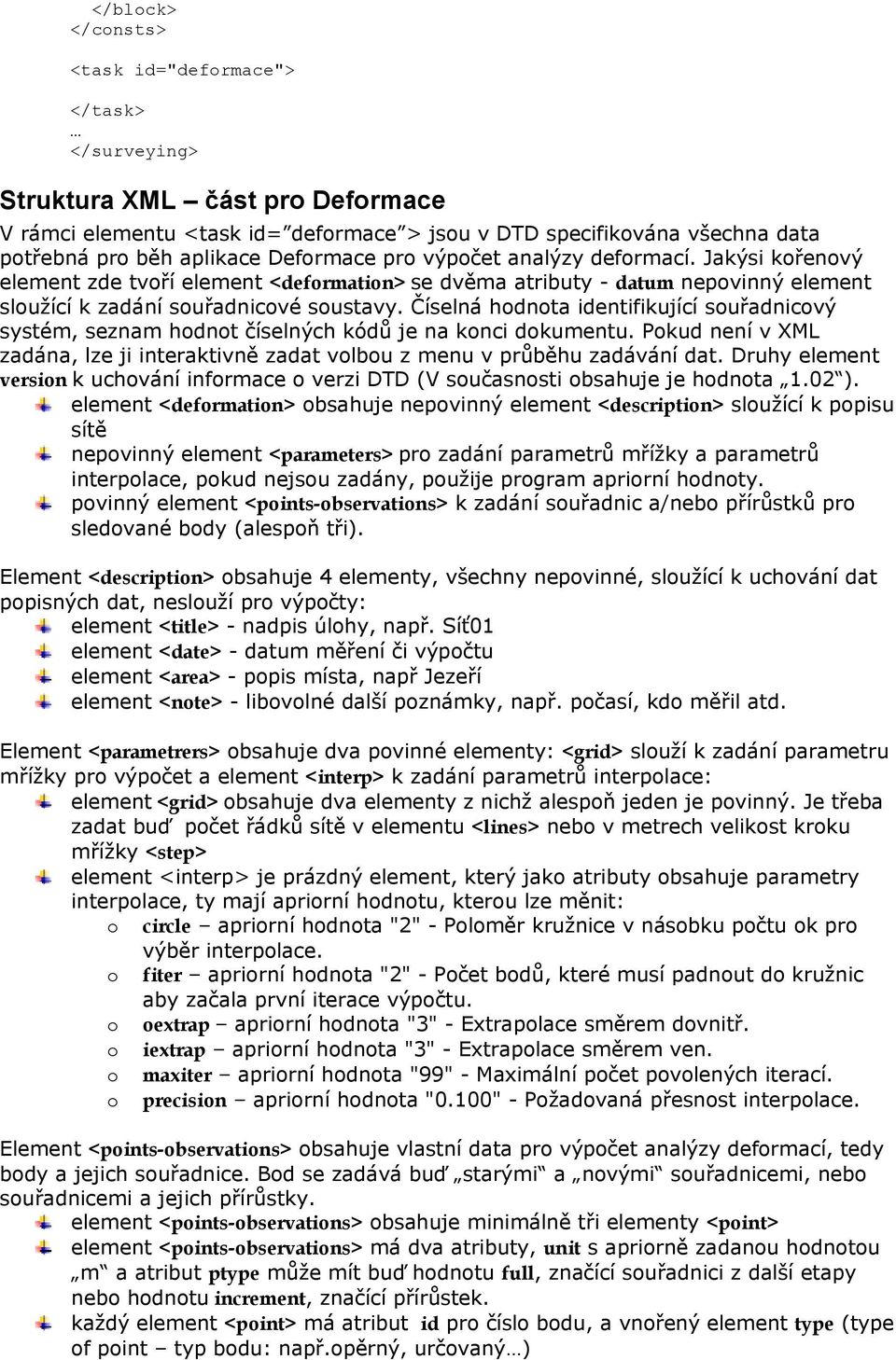 Číselná hodnota identifikující souřadnicový systém, seznam hodnot číselných kódů je na konci dokumentu. Pokud není v XML zadána, lze ji interaktivně zadat volbou z menu v průběhu zadávání dat.