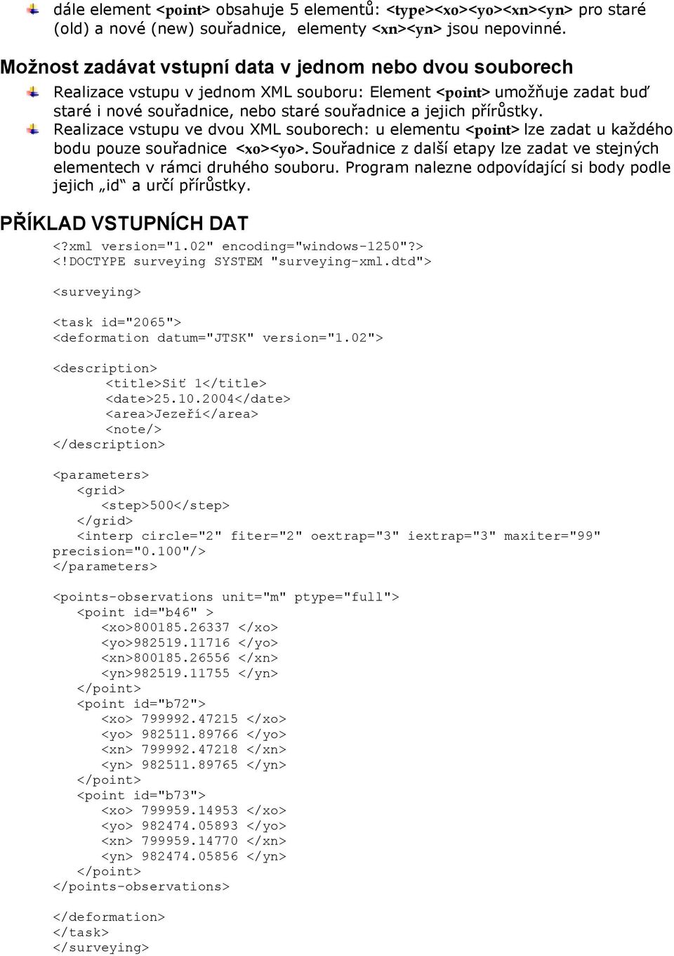 Realizace vstupu ve dvou XML souborech: u elementu <point> lze zadat u každého bodu pouze souřadnice <xo><yo>. Souřadnice z další etapy lze zadat ve stejných elementech v rámci druhého souboru.