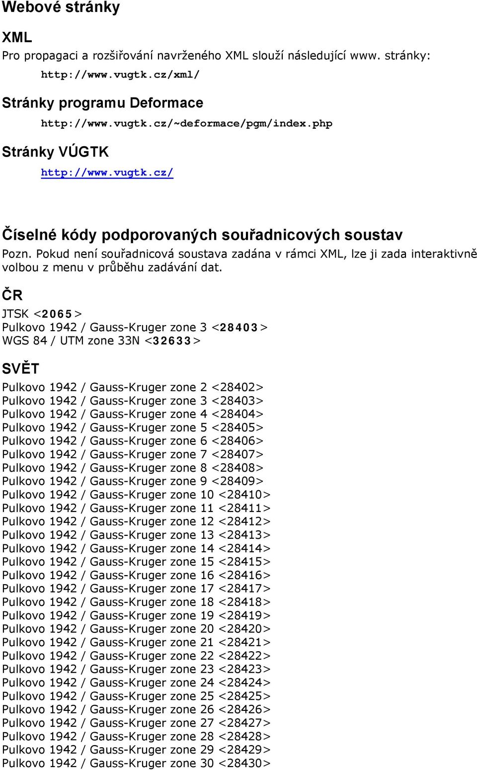 Pokud není souřadnicová soustava zadána v rámci XML, lze ji zada interaktivně volbou z menu v průběhu zadávání dat.