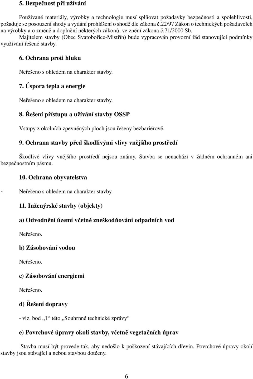 Majitelem stavby (Obec Svatobořice-Mistřín) bude vypracován provozní řád stanovující podmínky využívání řešené stavby. 6. Ochrana proti hluku 7. Úspora tepla a energie 8.