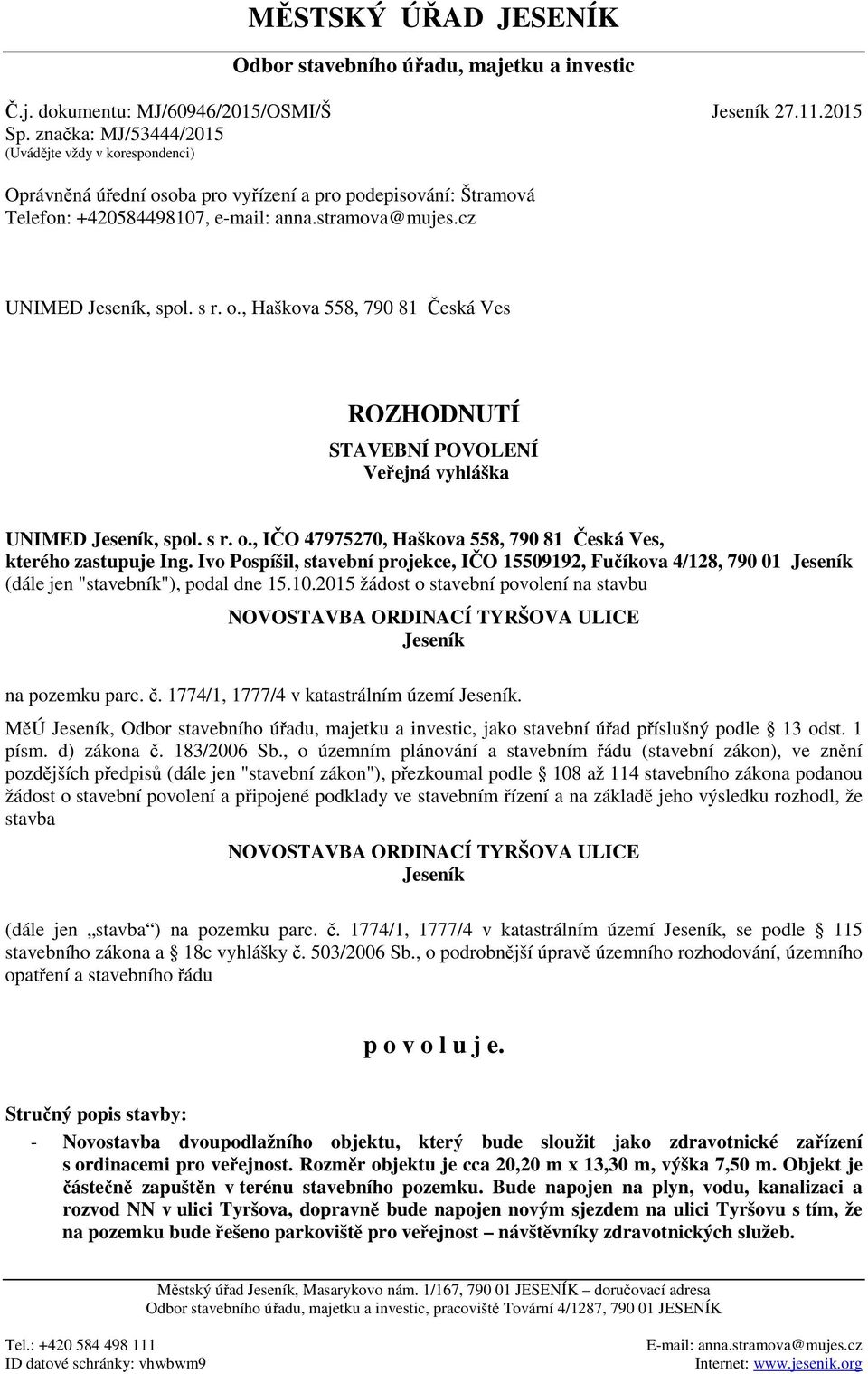 o., Haškova 558, 790 81 Česká Ves ROZHODNUTÍ STAVEBNÍ POVOLENÍ Veřejná vyhláška UNIMED Jeseník, spol. s r. o., IČO 47975270, Haškova 558, 790 81 Česká Ves, kterého zastupuje Ing.