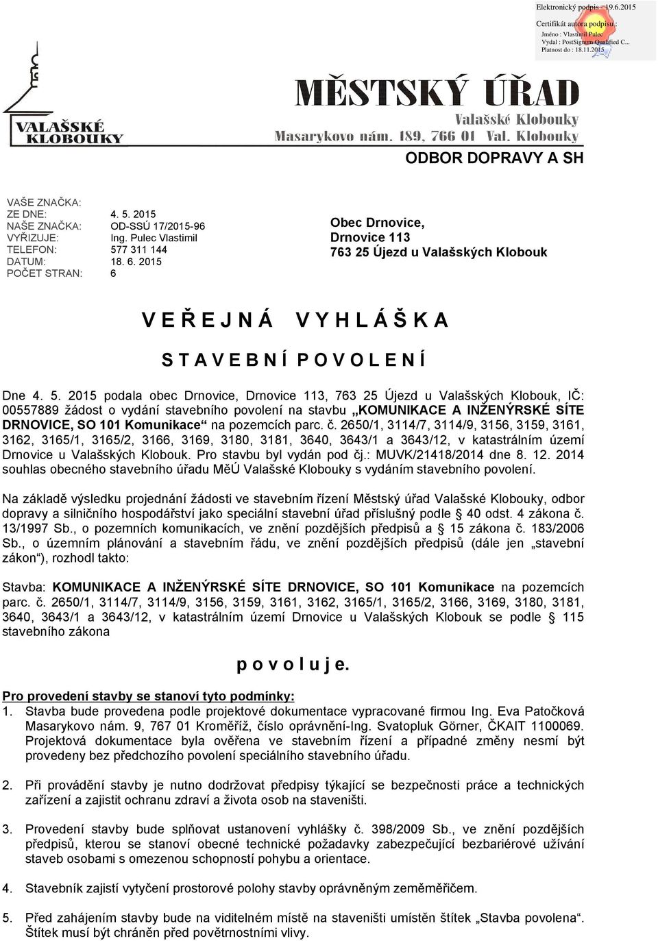 2015 podala obec Drnovice, Drnovice 113, 763 25 Újezd u Valašských Klobouk, IČ: 00557889 žádost o vydání stavebního povolení na stavbu KOMUNIKACE A INŽENÝRSKÉ SÍTE DRNOVICE, SO 101 Komunikace na