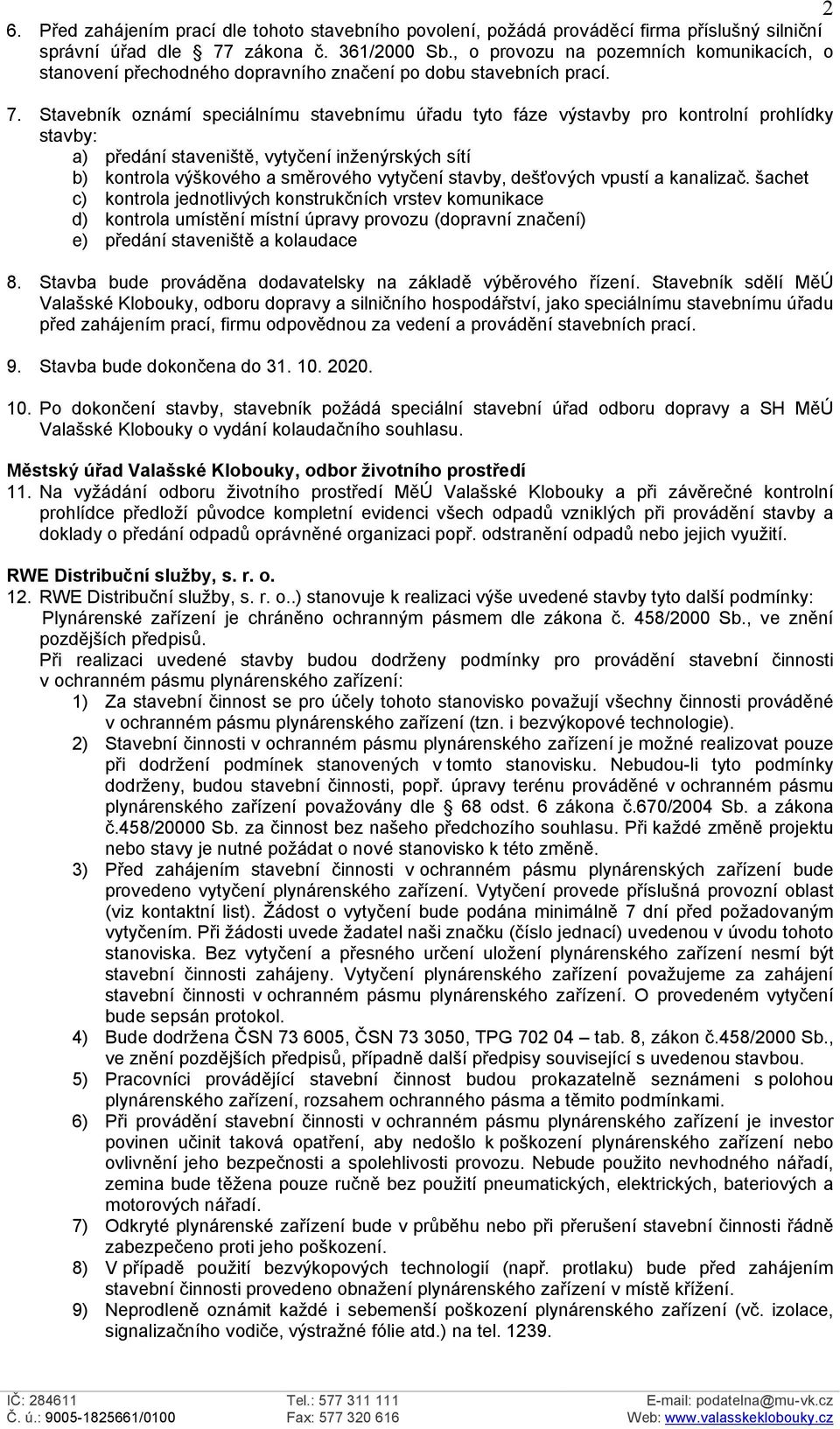 Stavebník oznámí speciálnímu stavebnímu úřadu tyto fáze výstavby pro kontrolní prohlídky stavby: a) předání staveniště, vytyčení inženýrských sítí b) kontrola výškového a směrového vytyčení stavby,