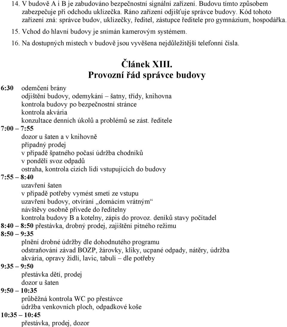 Na dostupných místech v budově jsou vyvěšena nejdůležitější telefonní čísla. Článek XIII.