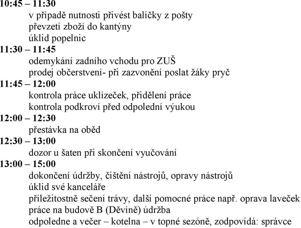 přestávka na oběd 12:30 13:00 dozor u šaten při skončení vyučování 13:00 15:00 dokončení údržby, čištění nástrojů, opravy nástrojů úklid své kanceláře