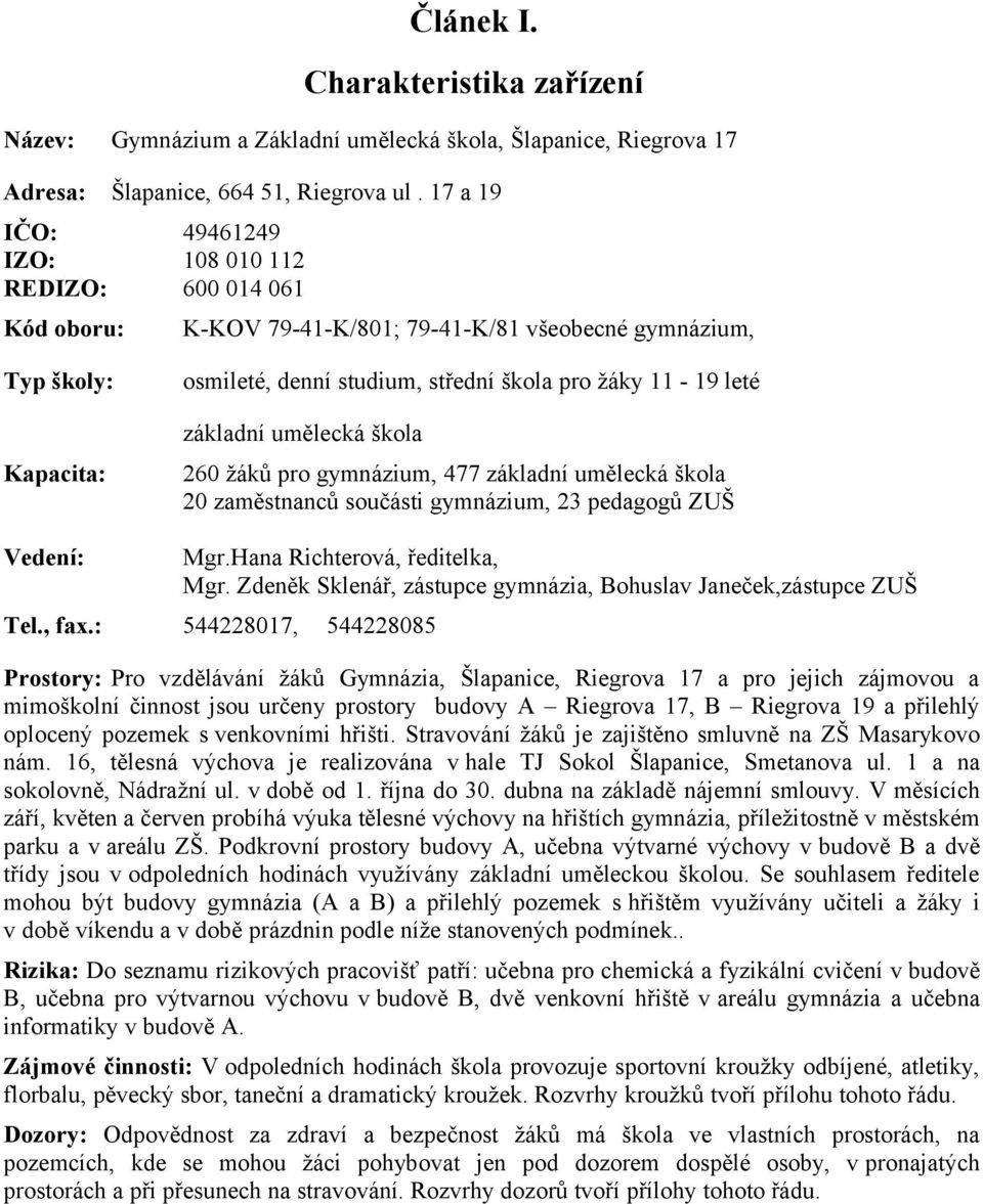 leté základní umělecká škola 260 žáků pro gymnázium, 477 základní umělecká škola 20 zaměstnanců součásti gymnázium, 23 pedagogů ZUŠ Vedení: Mgr.Hana Richterová, ředitelka, Mgr.