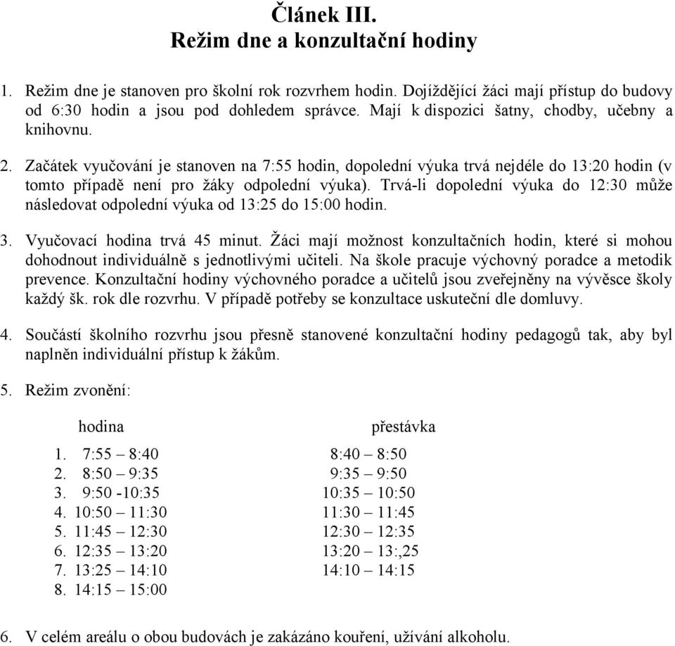 Trvá-li dopolední výuka do 12:30 může následovat odpolední výuka od 13:25 do 15:00 hodin. 3. Vyučovací hodina trvá 45 minut.