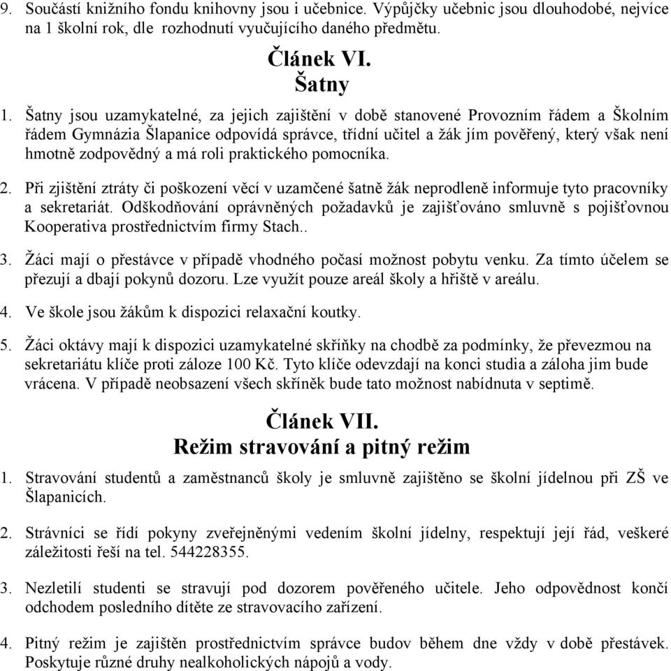 a má roli praktického pomocníka. 2. Při zjištění ztráty či poškození věcí v uzamčené šatně žák neprodleně informuje tyto pracovníky a sekretariát.