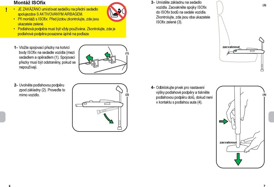 Zacvakněte spojky ISOfix do ISOfix bodů na sedale vozidla. Zkontrolujte, zda jsou oba ukazatele ISOfix zelené (3).