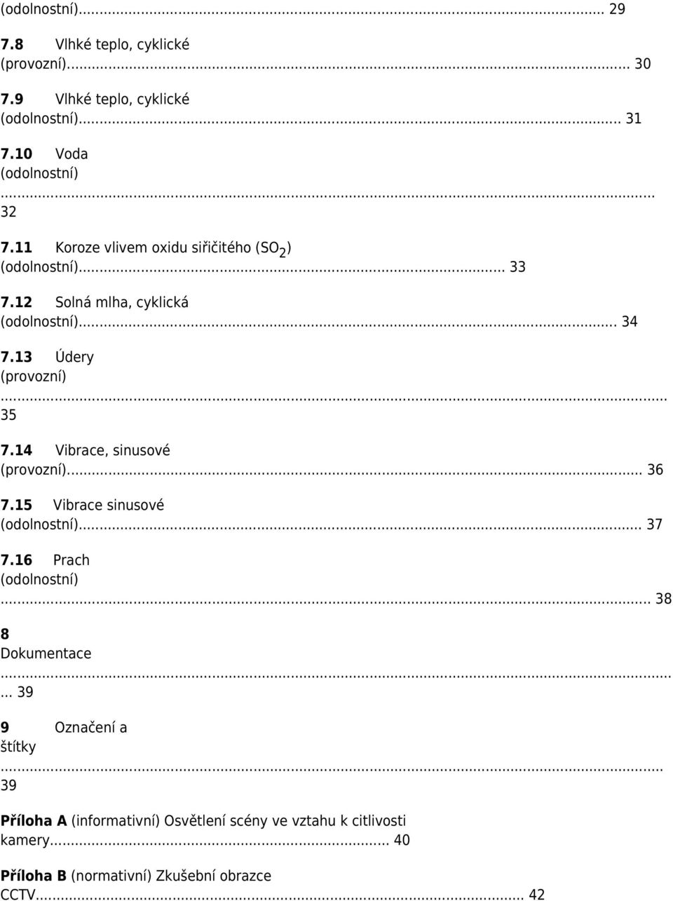 14 Vibrace, sinusové (provozní)... 36 7.15 Vibrace sinusové (odolnostní)... 37 7.16 Prach (odolnostní)... 38 8 Dokumentace.