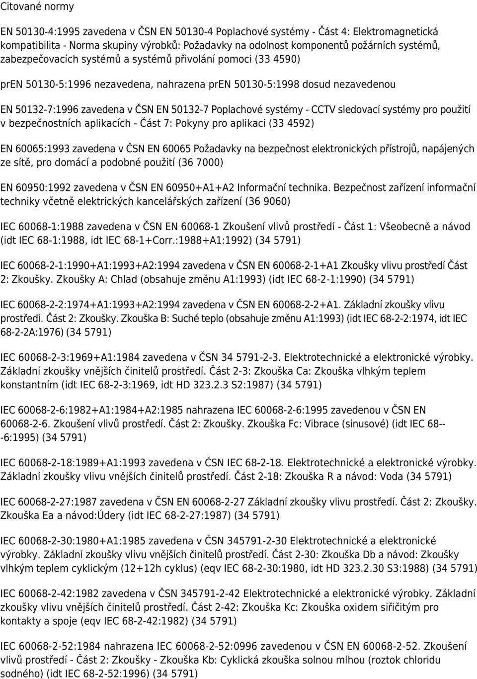 CCTV sledovací systémy pro použití v bezpečnostních aplikacích - Část 7: Pokyny pro aplikaci (33 4592) EN 60065:1993 zavedena v ČSN EN 60065 Požadavky na bezpečnost elektronických přístrojů,