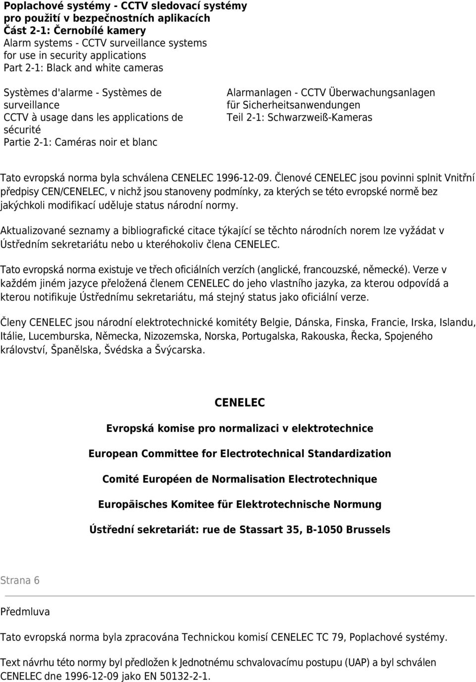 Sicherheitsanwendungen Teil 2-1: Schwarzweiß-Kameras Tato evropská norma byla schválena CENELEC 1996-12-09.