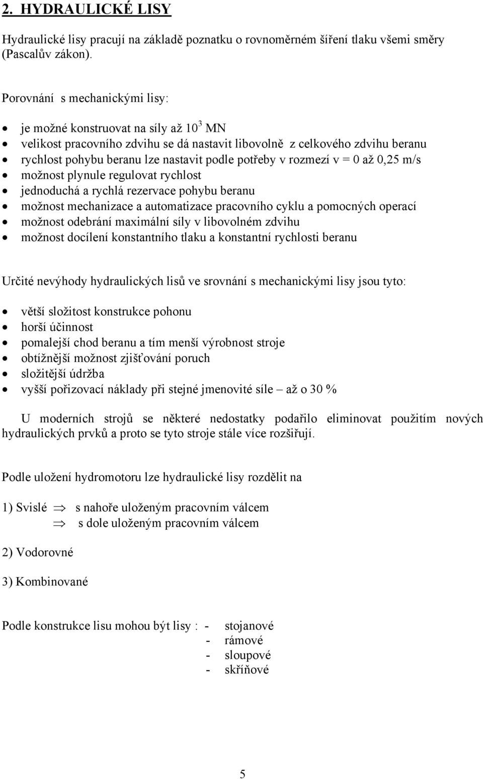 v rozmezí v = 0 až 0,25 m/s možnost plynule regulovat rychlost jednoduchá a rychlá rezervace pohybu beranu možnost mechanizace a automatizace pracovního cyklu a pomocných operací možnost odebrání