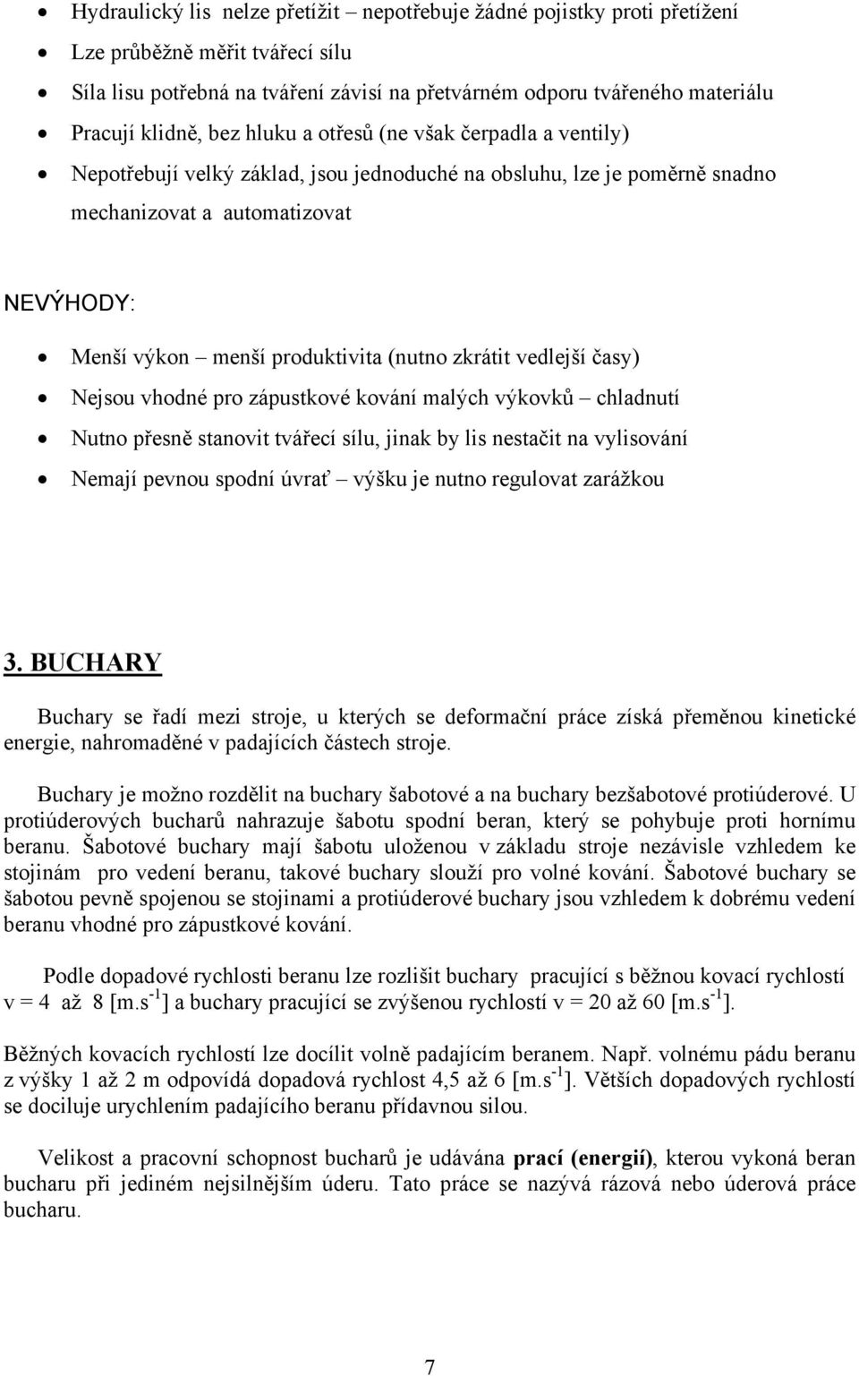 (nutno zkrátit vedlejší časy) Nejsou vhodné pro zápustkové kování malých výkovků chladnutí Nutno přesně stanovit tvářecí sílu, jinak by lis nestačit na vylisování Nemají pevnou spodní úvrať výšku je