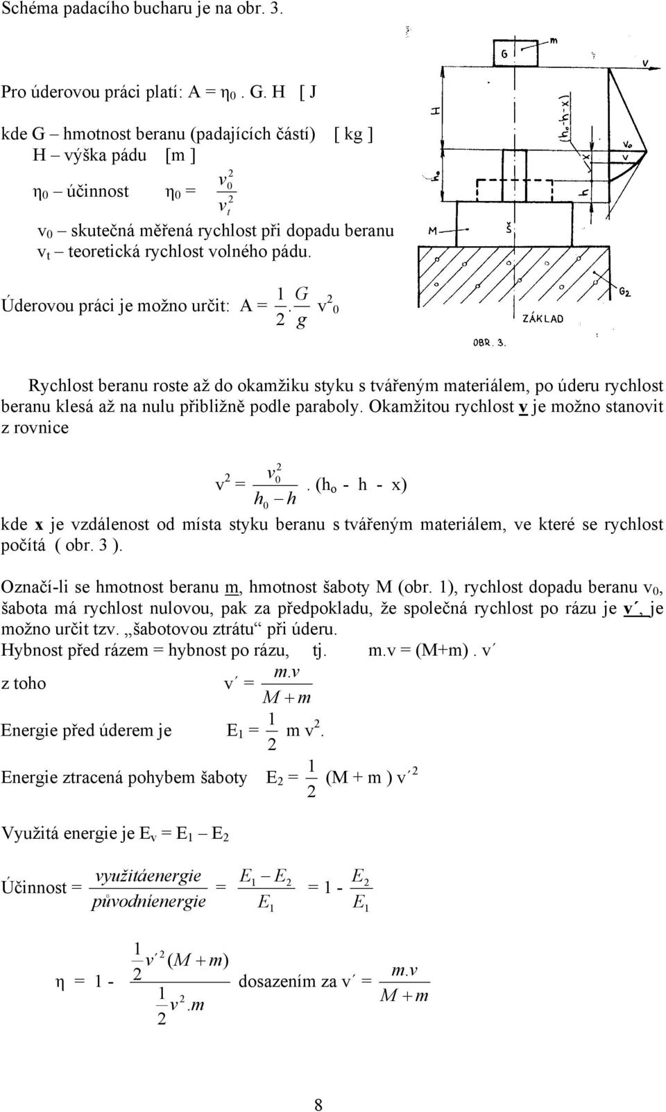 v t Úderovou práci je možno určit: A = 1 G. 2 g v 2 0 Rychlost beranu roste až do okamžiku styku s tvářeným materiálem, po úderu rychlost beranu klesá až na nulu přibližně podle paraboly.