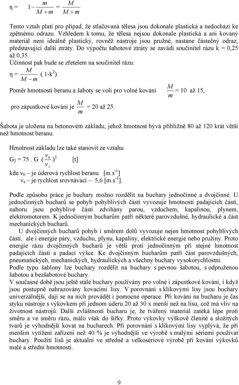 Do výpočtu šabotové ztráty se zavádí součinitel rázu k = 0,25 až 0,35. Účinnost pak bude se zřetelem na součinitel rázu: M η = ( 1-k 2 ).