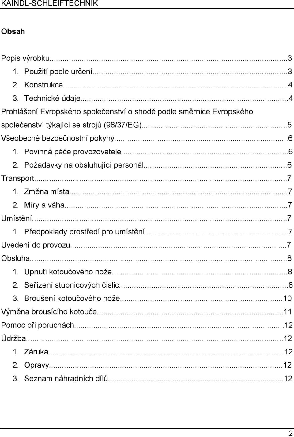 Povinná péče provozovatele...6 2. Požadavky na obsluhující personál...6 Transport...7 1. Změna místa...7 2. Míry a váha...7 Umístění...7 1. Předpoklady prostředí pro umístění.