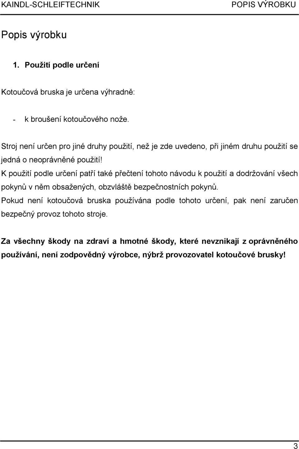 K použití podle určení patří také přečtení tohoto návodu k použití a dodržování všech pokynů v něm obsažených, obzvláště bezpečnostních pokynů.