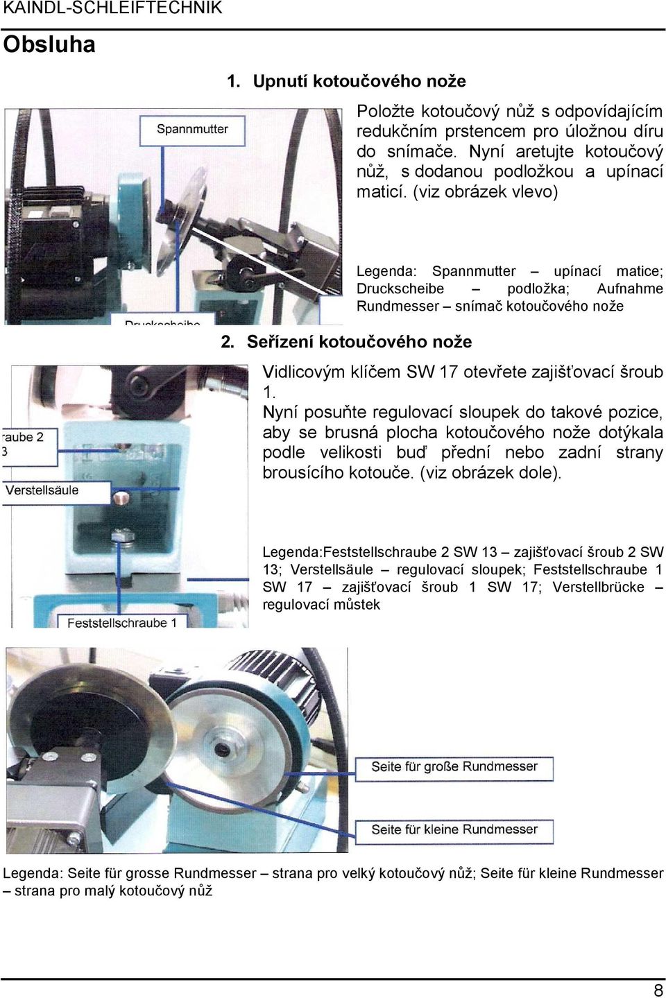 Seřízení kotoučového nože Legenda: Spannmutter upínací matice; Druckscheibe podložka; Aufnahme Rundmesser snímač kotoučového nože Vidlicovým klíčem SW 17 otevřete zajišťovací šroub 1.