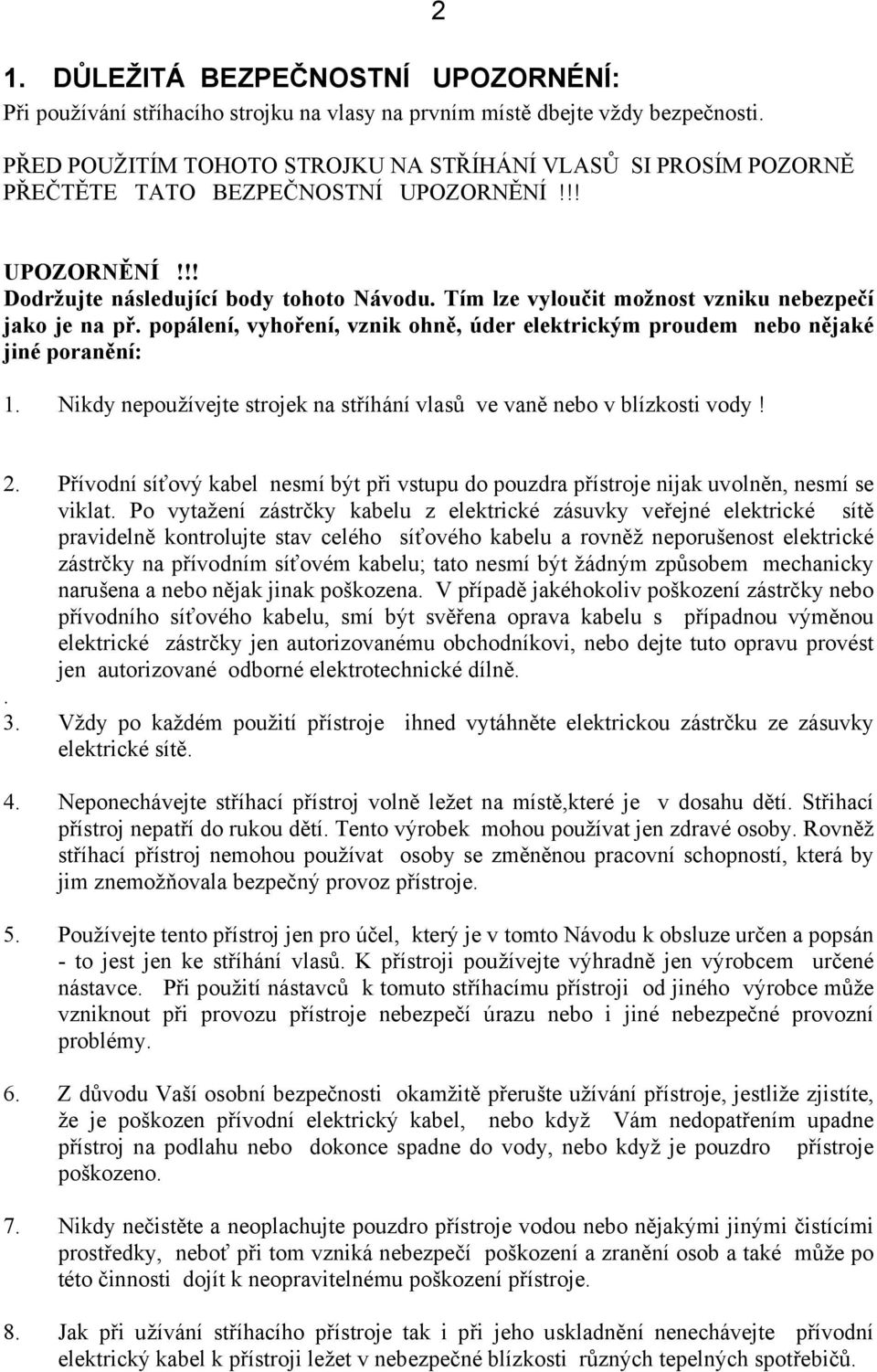 Tím lze vyloučit možnost vzniku nebezpečí jako je na př. popálení, vyhoření, vznik ohně, úder elektrickým proudem nebo nějaké jiné poranění: 1.