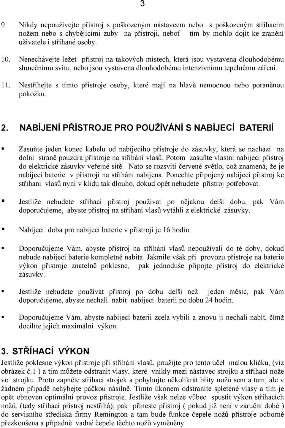 Nestříhejte s tímto přístroje osoby, které mají na hlavě nemocnou nebo poraněnou pokožku. 2.