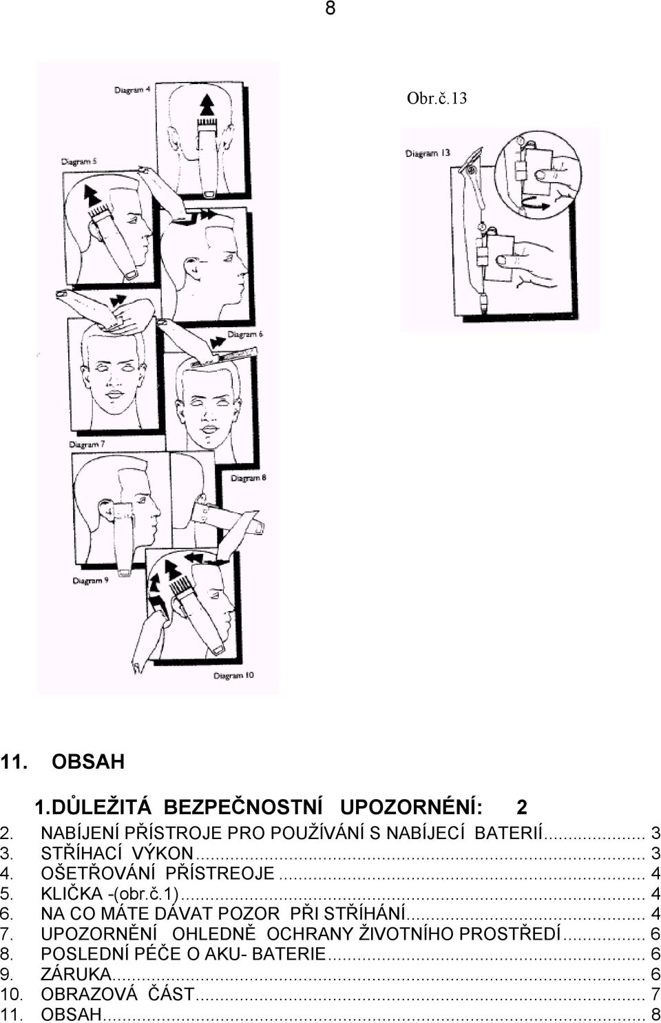 OŠETŘOVÁNÍ PŘÍSTREOJE... 4 5. KLIČKA -(obr.č.1)... 4 6. NA CO MÁTE DÁVAT POZOR PŘI STŘÍHÁNÍ... 4 7.