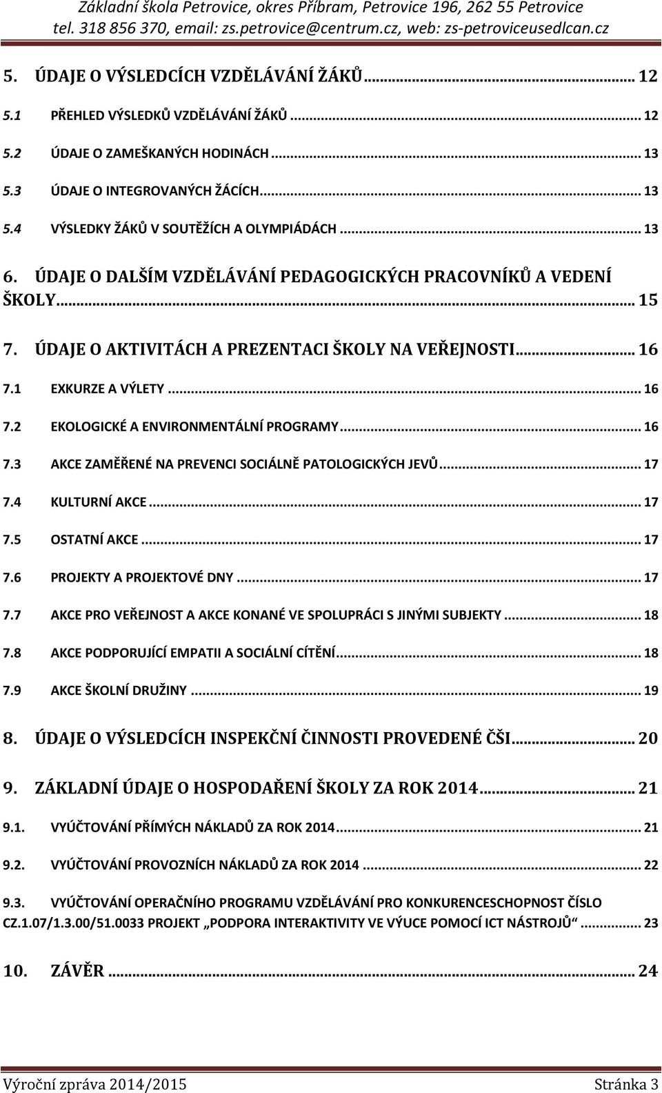 .. 16 7.3 AKCE ZAMĚŘENÉ NA PREVENCI SOCIÁLNĚ PATOLOGICKÝCH JEVŮ... 17 7.4 KULTURNÍ AKCE... 17 7.5 OSTATNÍ AKCE... 17 7.6 PROJEKTY A PROJEKTOVÉ DNY... 17 7.7 AKCE PRO VEŘEJNOST A AKCE KONANÉ VE SPOLUPRÁCI S JINÝMI SUBJEKTY.