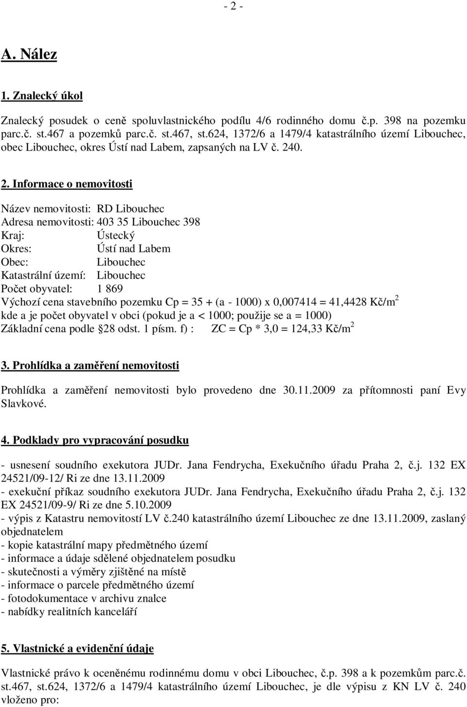 0. 2. Informace o nemovitosti Název nemovitosti: RD Libouchec Adresa nemovitosti: 403 35 Libouchec 398 Kraj: Ústecký Okres: Ústí nad Labem Obec: Libouchec Katastrální území: Libouchec Po et obyvatel: