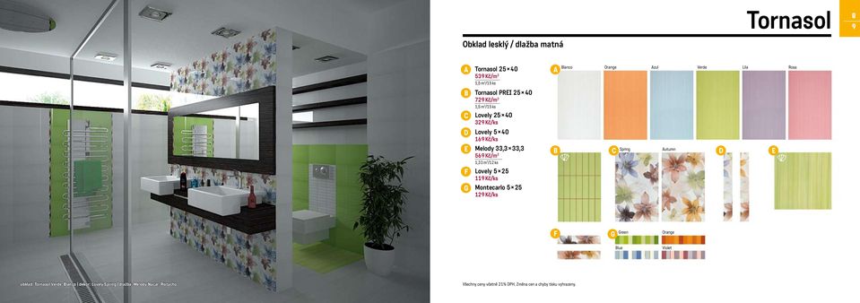 1,33 m 2 /12 ks Lovely 5 25 119 Kč/ks Montecarlo 5 25 129 Kč/ks Spring utumn reen Orange lue Violet obklad: Tornasol