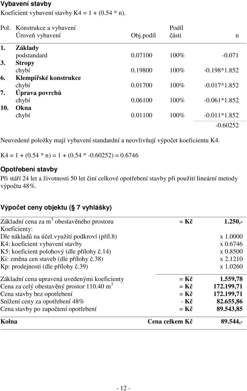 60252 Neuvedené položky mají vybavení standardní a neovlivňují výpočet koeficientu K4. K4 = 1 + (0.54 * n) = 1 + (0.54 * -0.60252) = 0.