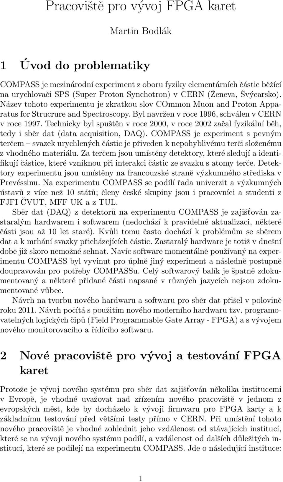 Technicky byl spuštěn v roce 2000, v roce 2002 začal fyzikální běh, tedy i sběr dat (data acquisition, DAQ).