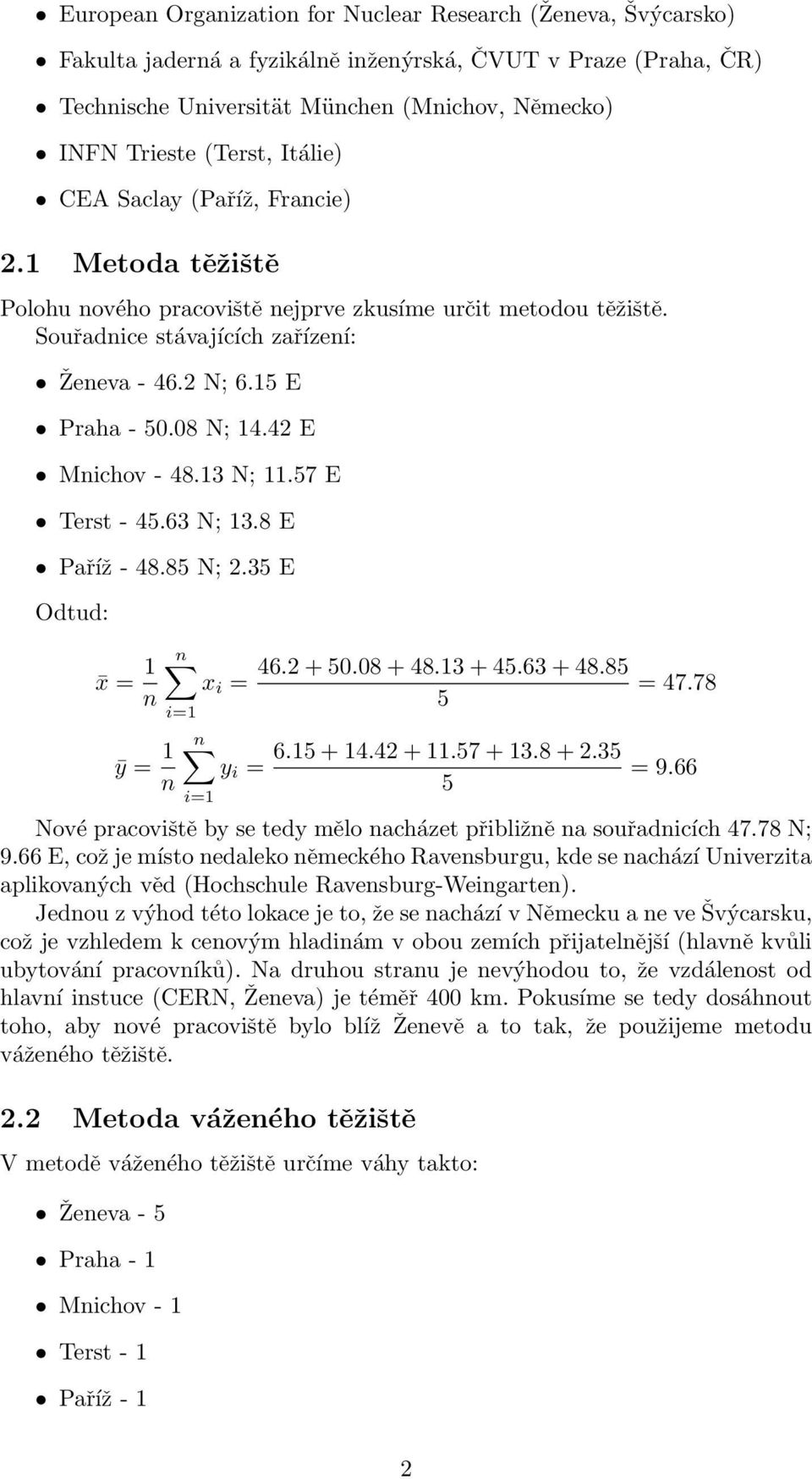 42 E Mnichov - 48.13 N; 11.57 E Terst - 45.63 N; 13.8 E Paříž - 48.85 N; 2.35 E Odtud: x = 1 n ȳ = 1 n n x i = n y i = 46.2 + 50.08 + 48.13 + 45.63 + 48.85 5 6.15 + 14.42 + 11.57 + 13.8 + 2.35 5 = 47.