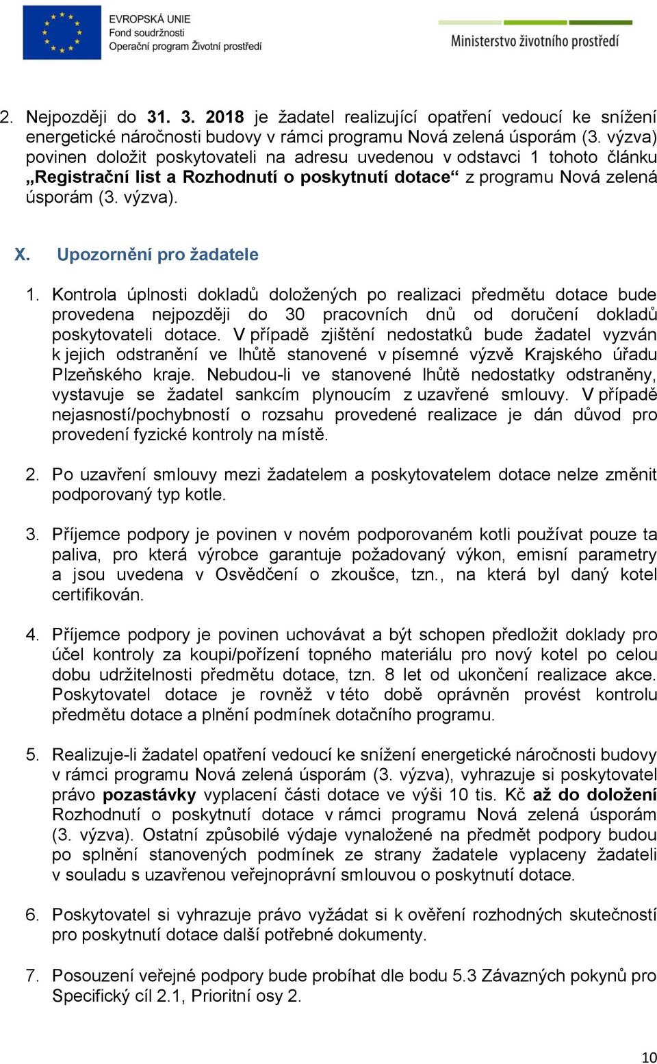 Upozornění pro žadatele 1. Kontrola úplnosti dokladů doložených po realizaci předmětu dotace bude provedena nejpozději do 30 pracovních dnů od doručení dokladů poskytovateli dotace.