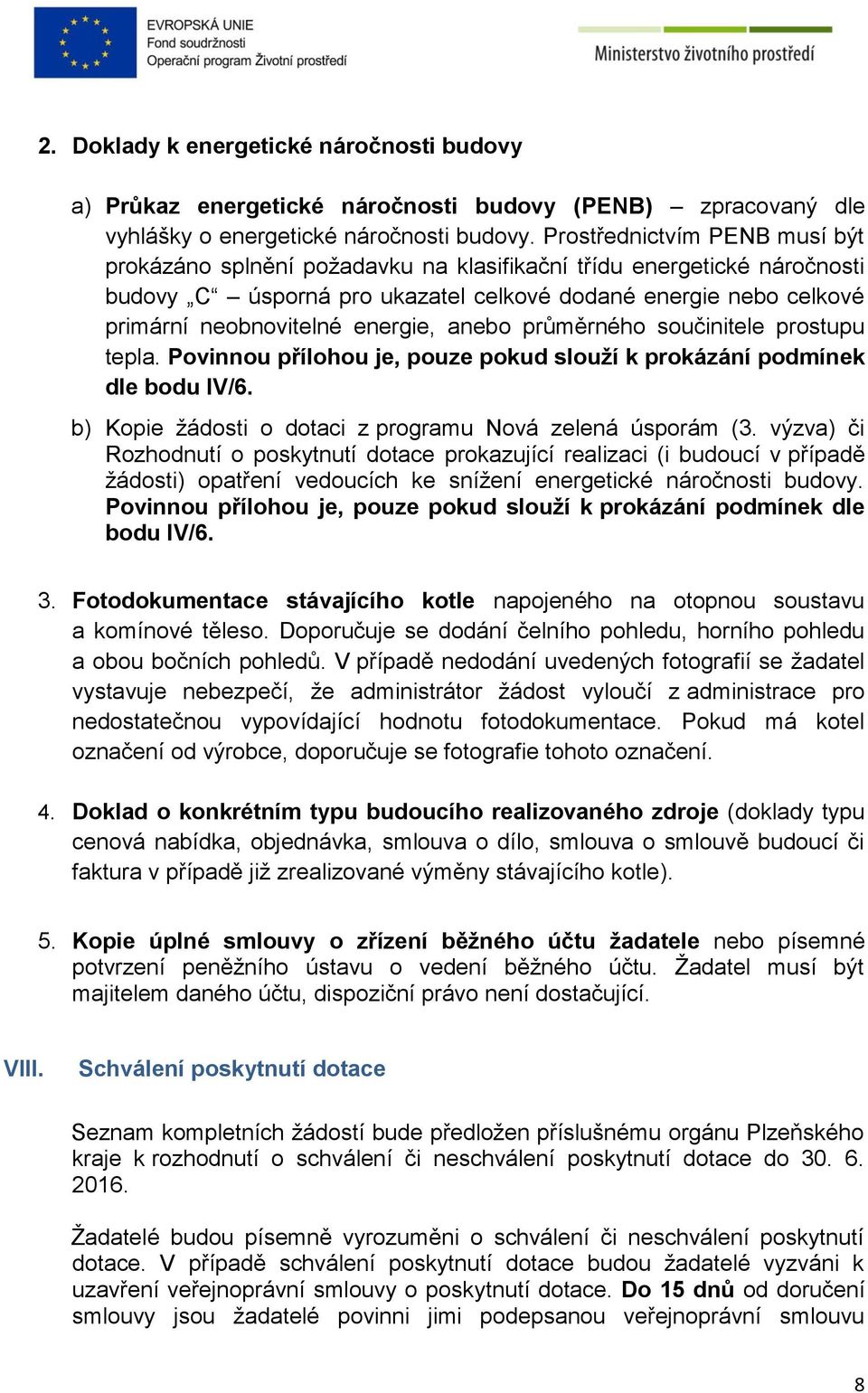 energie, anebo průměrného součinitele prostupu tepla. Povinnou přílohou je, pouze pokud slouží k prokázání podmínek dle bodu IV/6. b) Kopie žádosti o dotaci z programu Nová zelená úsporám (3.