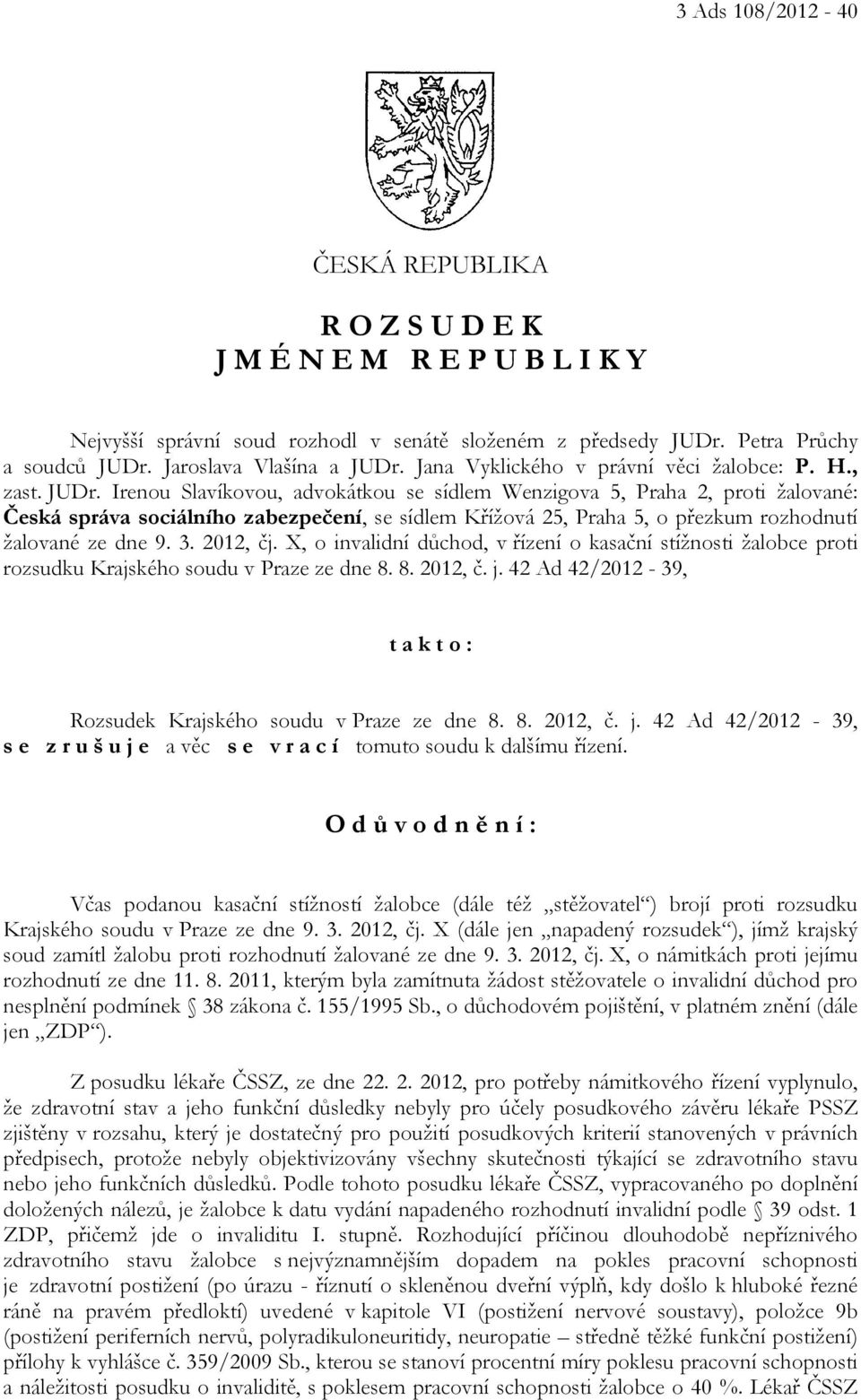 Irenou Slavíkovou, advokátkou se sídlem Wenzigova 5, Praha 2, proti žalované: Česká správa sociálního zabezpečení, se sídlem Křížová 25, Praha 5, o přezkum rozhodnutí žalované ze dne 9. 3. 2012, čj.