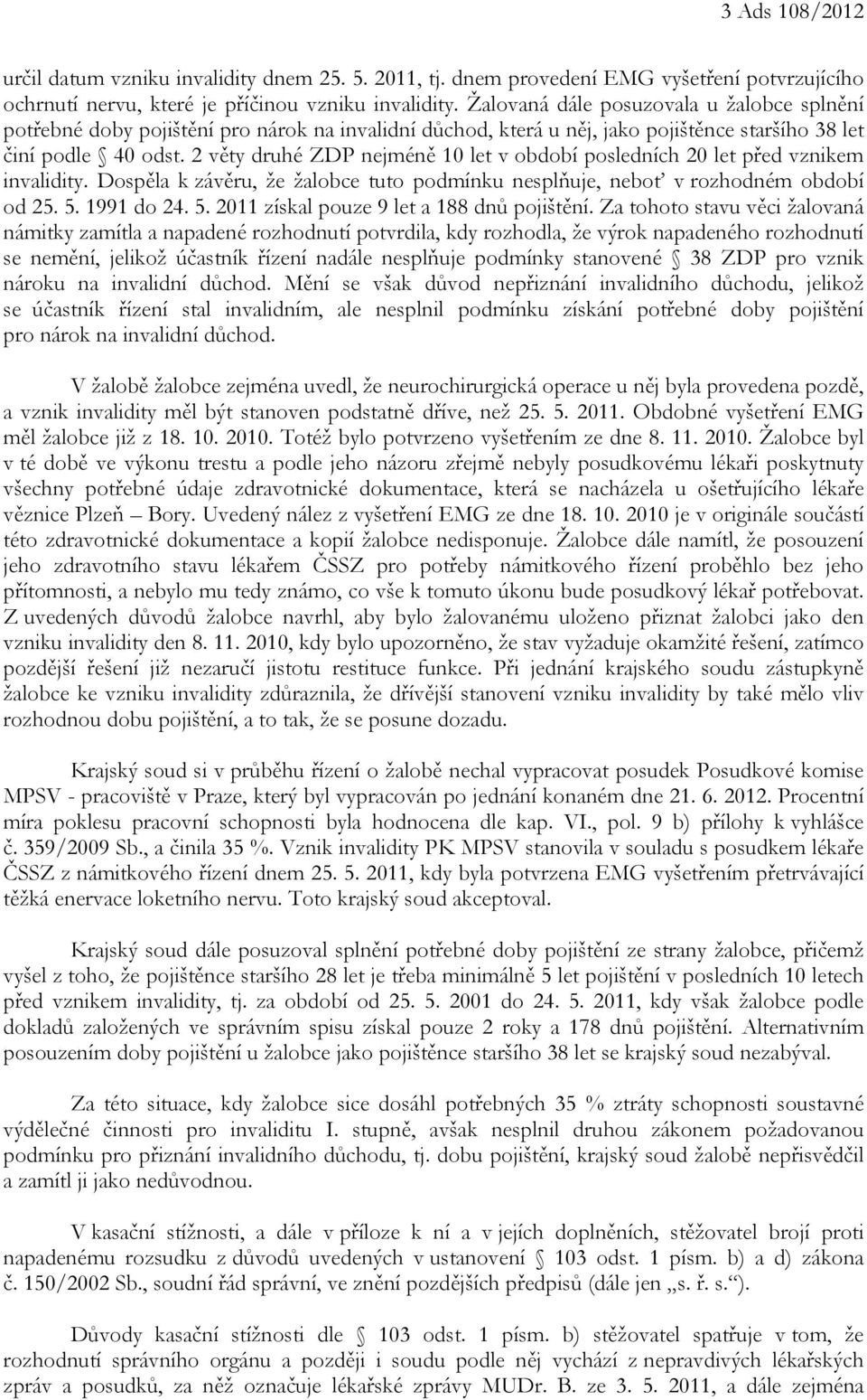 2 věty druhé ZDP nejméně 10 let v období posledních 20 let před vznikem invalidity. Dospěla k závěru, že žalobce tuto podmínku nesplňuje, neboť v rozhodném období od 25. 5.