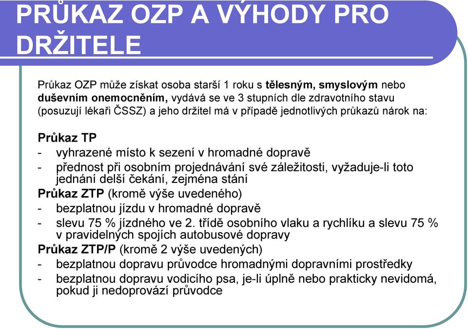 čekání, zejména stání Průkaz ZTP (kromě výše uvedeného) - bezplatnou jízdu v hromadné dopravě - slevu 75 % jízdného ve 2.