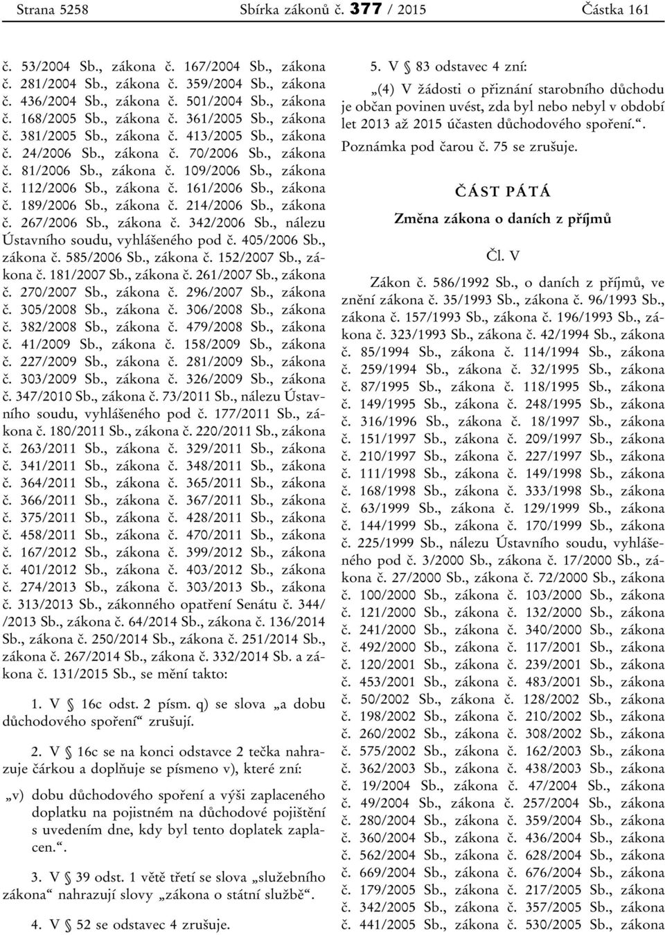 , zákona č. 189/2006 Sb., zákona č. 214/2006 Sb., zákona č. 267/2006 Sb., zákona č. 342/2006 Sb., nálezu Ústavního soudu, vyhlášeného pod č. 405/2006 Sb., zákona č. 585/2006 Sb., zákona č. 152/2007 Sb.