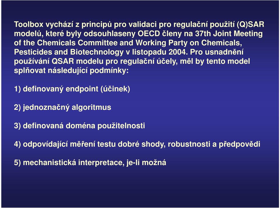 Pro usnadnění používání QSAR modelu pro regulační účely, měl by tento model splňovat následující podmínky: 1) definovaný endpoint