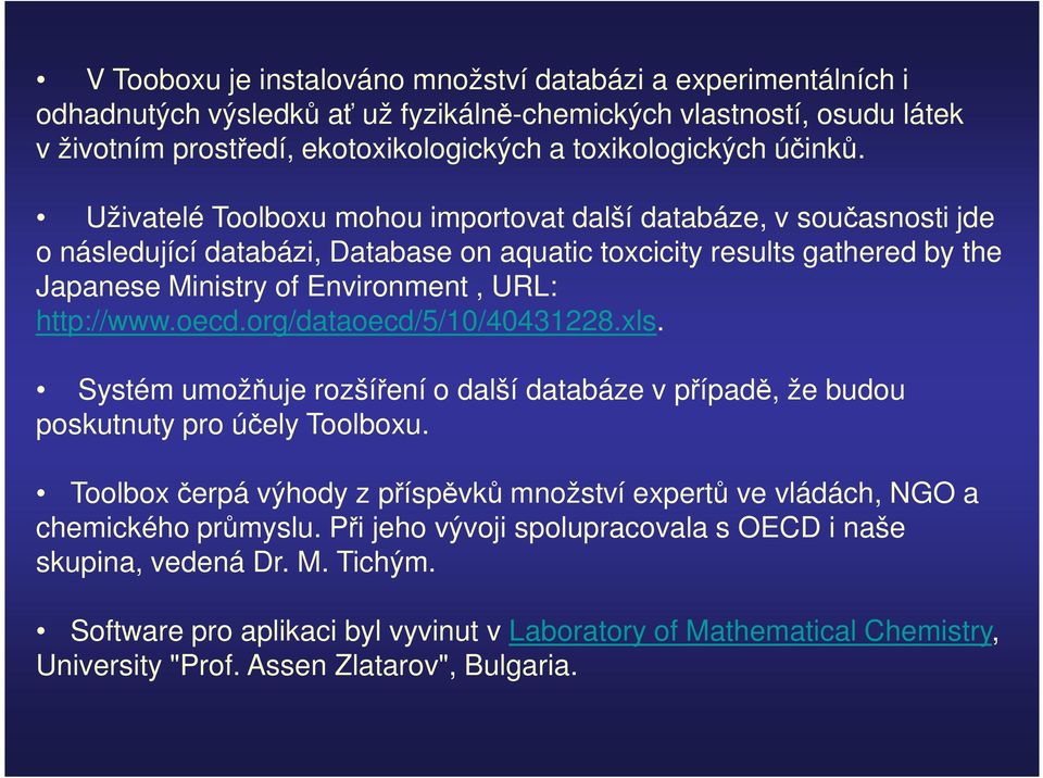 Uživatelé Toolboxu mohou importovat další databáze, v současnosti jde o následující databázi, Database on aquatic toxcicity results gathered by the Japanese Ministry of Environment, URL: http://www.