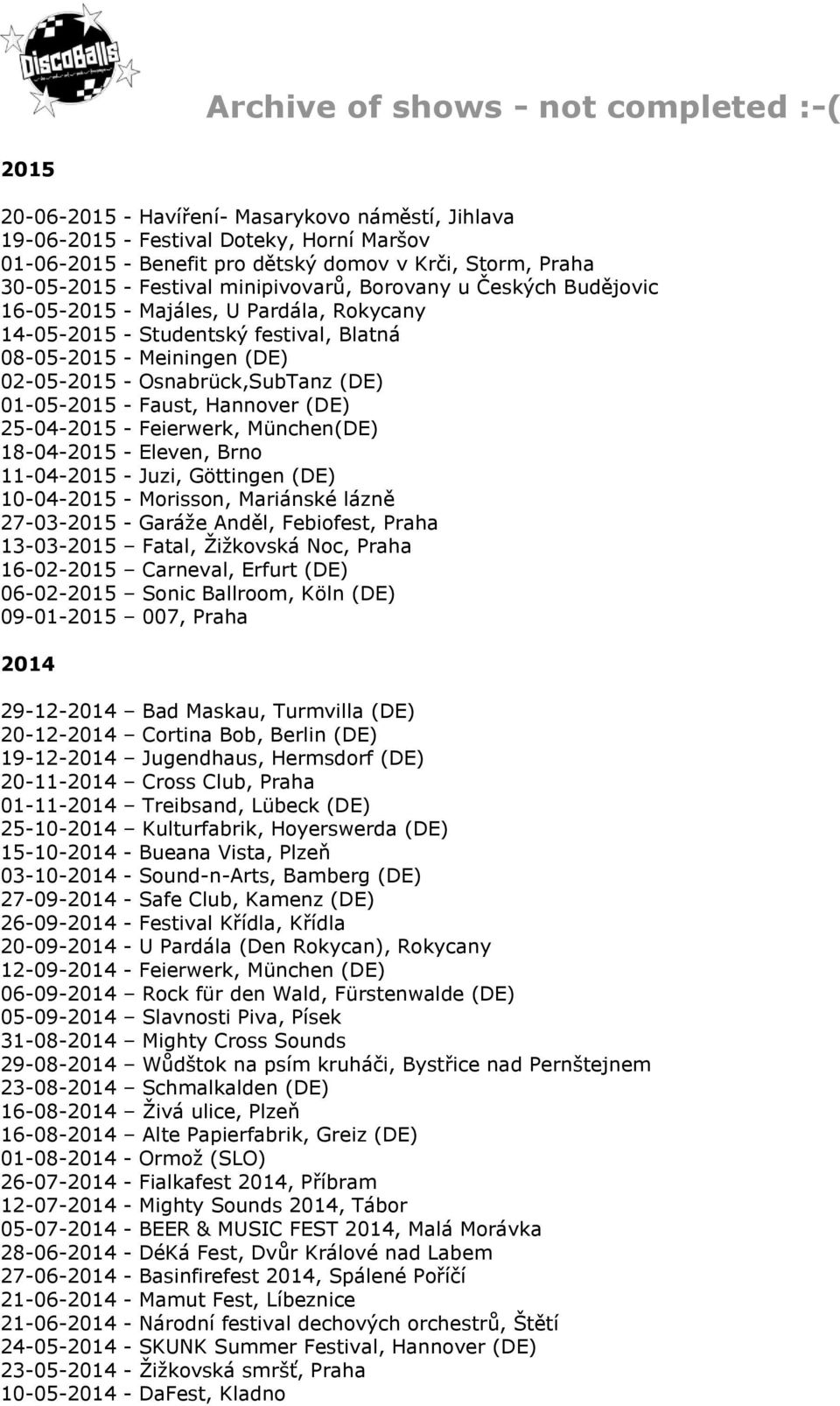 Hannover (DE) 25-04-2015 - Feierwerk, München(DE) 18-04-2015 - Eleven, Brno 11-04-2015 - Juzi, Göttingen (DE) 10-04-2015 - Morisson, Mariánské lázně 27-03-2015 - Garáže Anděl, Febiofest, Praha