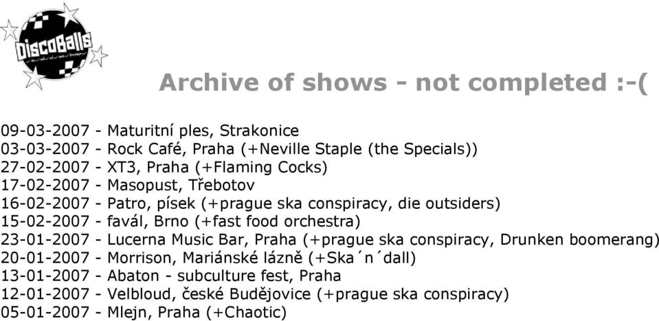 orchestra) 23-01-2007 - Lucerna Music Bar, Praha (+prague ska conspiracy, Drunken boomerang) 20-01-2007 - Morrison, Mariánské lázně (+Ska n