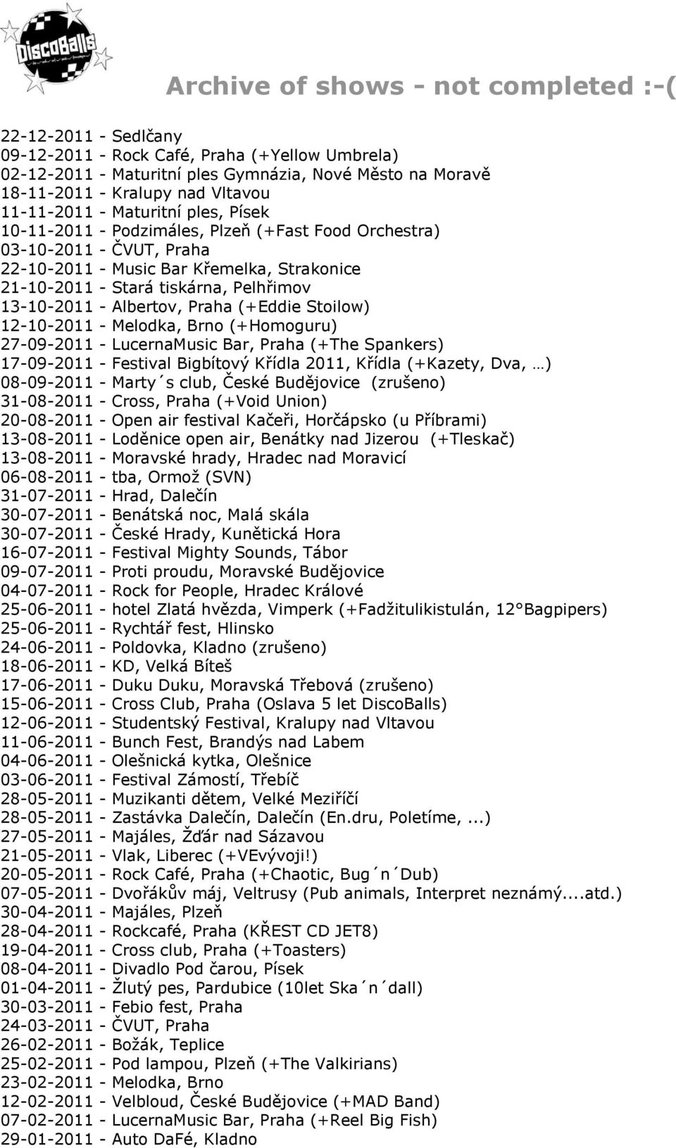 Stoilow) 12-10-2011 - Melodka, Brno (+Homoguru) 27-09-2011 - LucernaMusic Bar, Praha (+The Spankers) 17-09-2011 - Festival Bigbítový Křídla 2011, Křídla (+Kazety, Dva, ) 08-09-2011 - Marty s club,