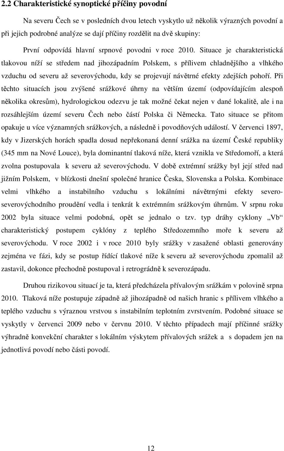 Situace je charakteristická tlakovou níží se středem nad jihozápadním Polskem, s přílivem chladnějšího a vlhkého vzduchu od severu až severovýchodu, kdy se projevují návětrné efekty zdejších pohoří.