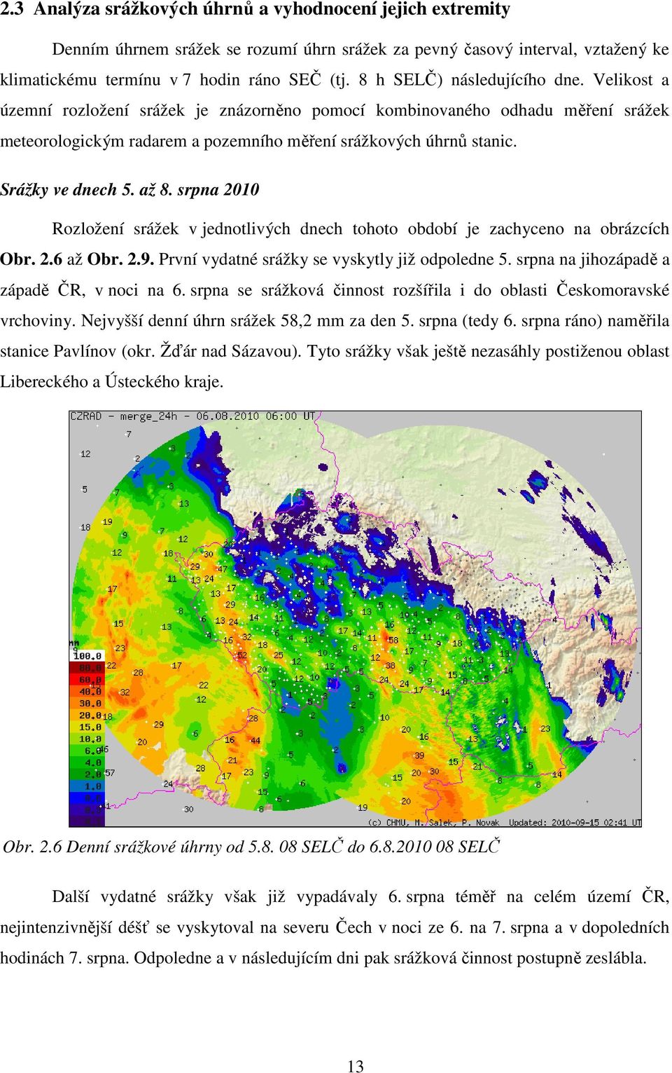 Srážky ve dnech 5. až 8. srpna 2010 Rozložení srážek v jednotlivých dnech tohoto období je zachyceno na obrázcích Obr. 2.6 až Obr. 2.9. První vydatné srážky se vyskytly již odpoledne 5.