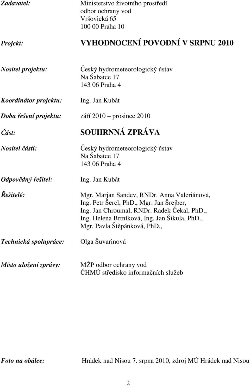 Jan Kubát Doba řešení projektu: září 2010 prosinec 2010 Část: Nositel části: Odpovědný řešitel: Řešitelé: Technická spolupráce: SOUHRNNÁ ZPRÁVA Český hydrometeorologický  Jan Kubát Mgr.