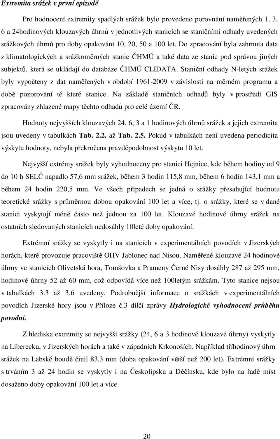 Do zpracování byla zahrnuta data z klimatologických a srážkoměrných stanic ČHMÚ a také data ze stanic pod správou jiných subjektů, která se ukládají do databáze ČHMÚ CLIDATA.