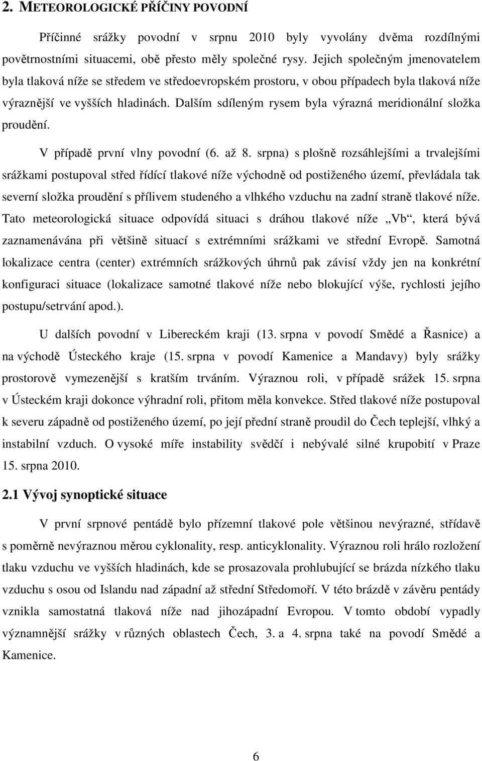 Dalším sdíleným rysem byla výrazná meridionální složka proudění. V případě první vlny povodní (6. až 8.