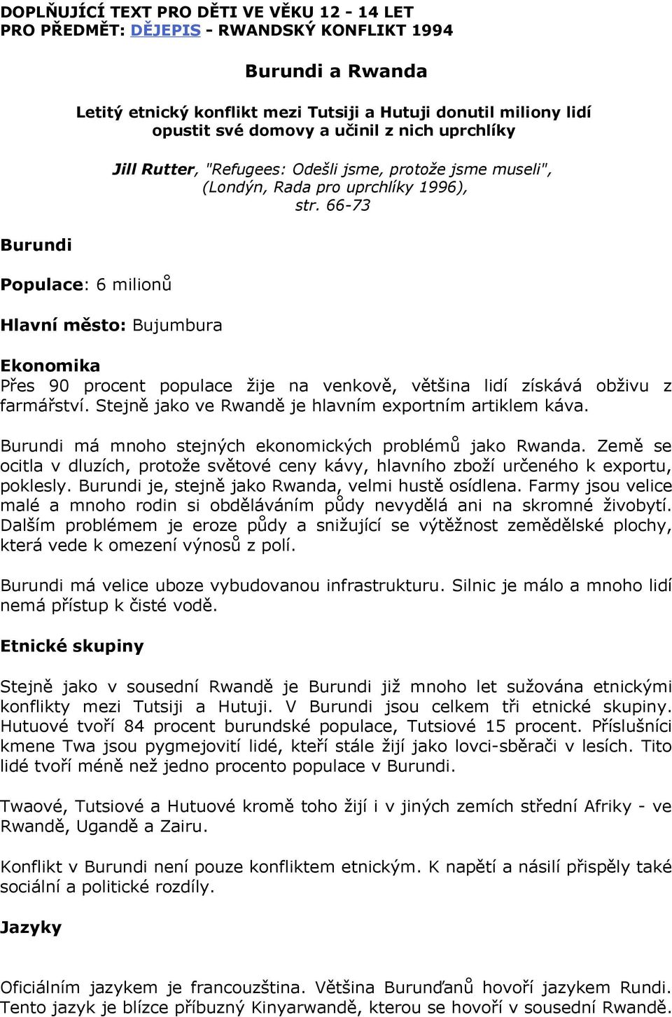 66-73 Ekonomika Přes 90 procent populace žije na venkově, většina lidí získává obživu z farmářství. Stejně jako ve Rwandě je hlavním exportním artiklem káva.