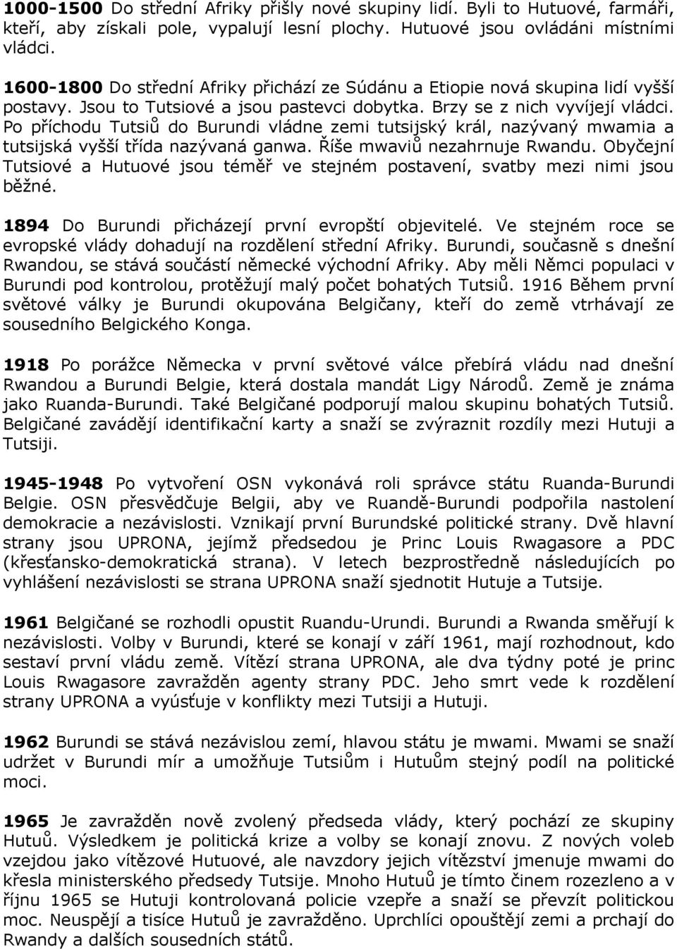 Po příchodu Tutsiů do Burundi vládne zemi tutsijský král, nazývaný mwamia a tutsijská vyšší třída nazývaná ganwa. Říše mwaviů nezahrnuje Rwandu.